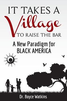 It Takes A Village To Raise The Bar: A New Paradigm for Black America - Ebook